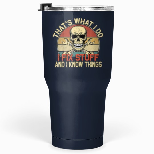 Discover That's What I Do I Fix Stuff And I Know Things - S Tumblers 30 Oz