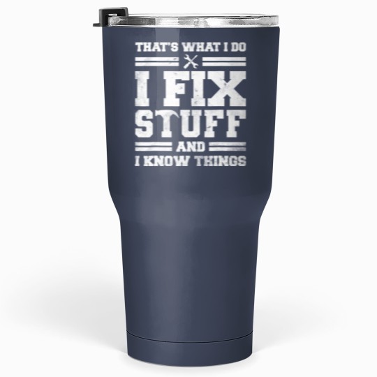 Discover I Fix Stuff And Know Things Tumblers 30 Oz