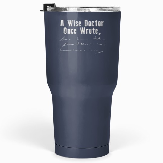 Discover A Wise Doctor Once Wrote... Tumblers 30 Oz