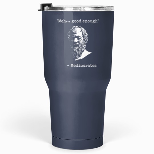Discover Mediocrates Meh Good Enough Sarcasm Classic Tumblers 30 Oz