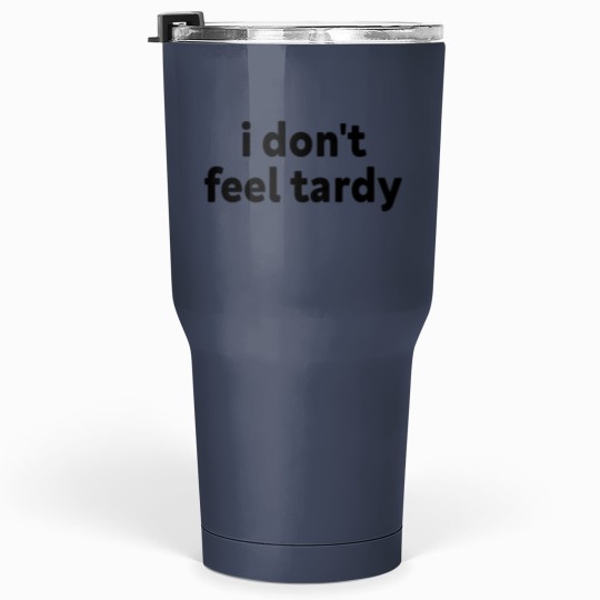 Discover I DONT FEEL TARDY Tumblers 30 oz
