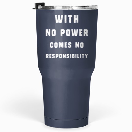 Discover With No Power Comes No Responsibility Tumblers 30 Oz