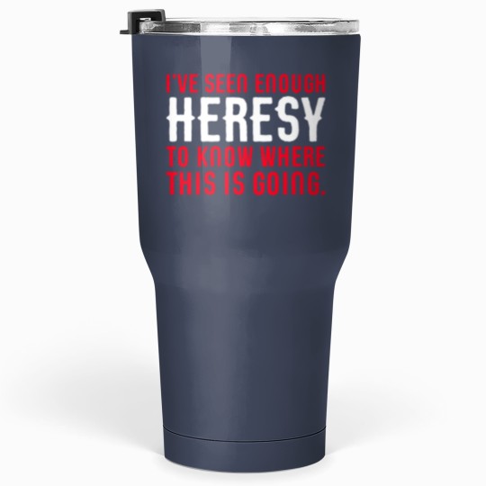 Discover Seen Enough Heresy to Know Where This is Going Tabletop Wargaming and Miniatures Addict - Warhammer 40k - Tumblers 30 oz