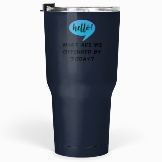 Discover Hello! What Are We Offended By Today Sarcasm For The Woke Offended By Everything - -2 Tumblers 30 oz