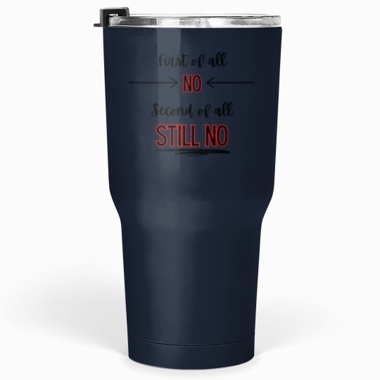 Discover First of all - no - second of all - still no -1 Tumblers 30 oz