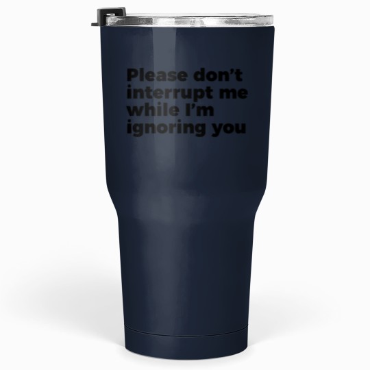 Discover Sarcastic Don't Interrupt Me I'm Ignoring You -1 Tumblers 30 oz