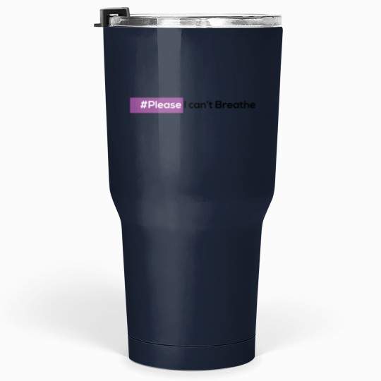 Discover please i can't Breathe Tumblers 30 oz