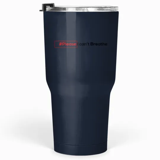 Discover please i can't Breathe Tumblers 30 oz
