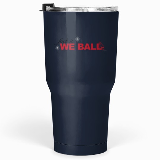 Discover fucks it we ball Tumblers 30 oz