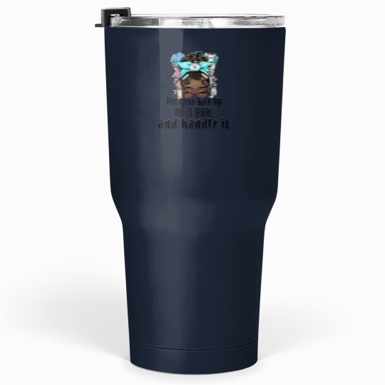 Discover Put your hair up in a bun - drink some coffee and handle it - Messy bun nurse - Afro Nurse Tumblers 30 oz