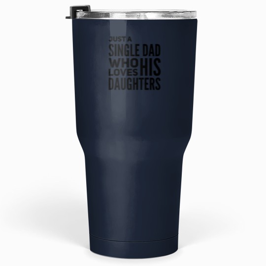 Discover Just A Single Dad Who Loves His Daughters Tumblers 30 oz