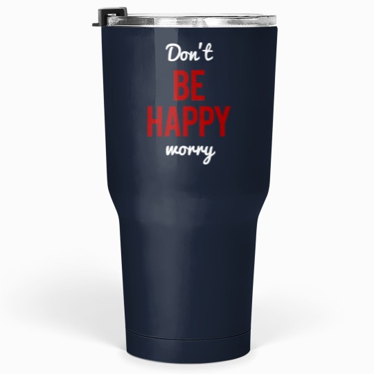 Discover Don't Worry Be Happy or Don't Be Happy Worry Tumblers 30 Oz