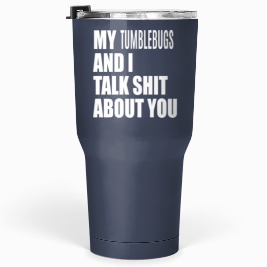 Discover My Tumblebug And I Talk About You FUNNY Tumblers 30 Oz