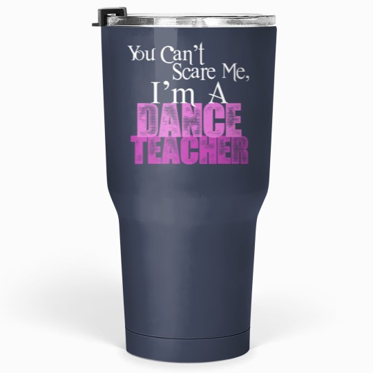 Discover You Can't Scare Me, Dance Teacher Tumblers 30 Oz