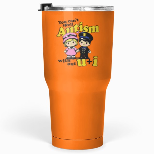 Discover You Can't Spell Autism Without U + I. Tumblers 30 Oz