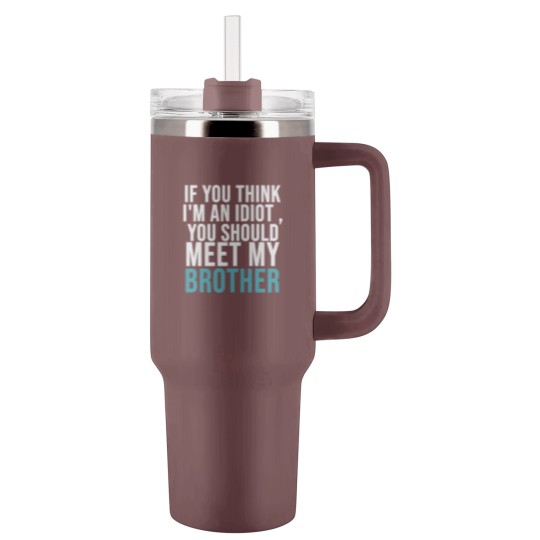 Discover If you think I m an idiot Tumblers 40 Oz With Handle
