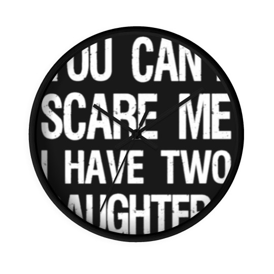 Discover You Can't Scare Me I Have Two Daughters II Wall Clocks