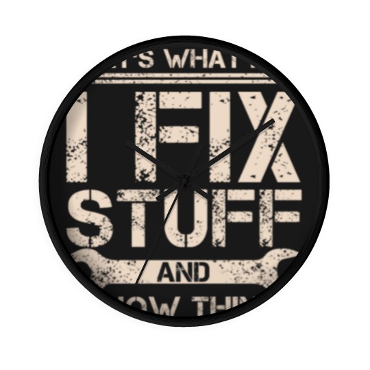 Discover That s What I Do I Fix Stuff And I Know Things Wall Clocks