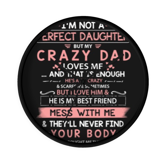 Discover I'm Not A Perfect Daughter But My Crazy Dad Loves Me Wall Clocks