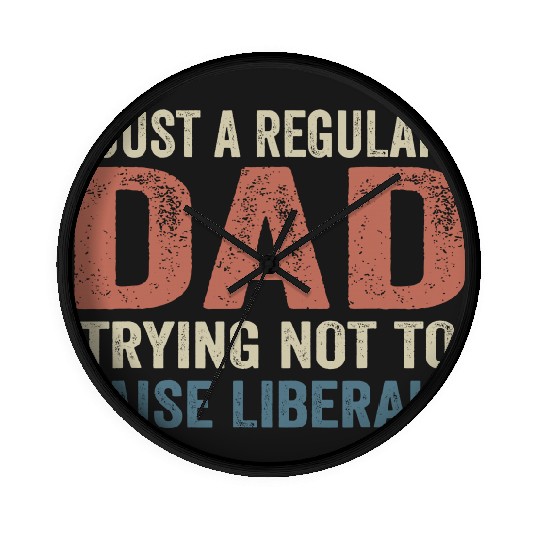 Discover Republican Just A Regular Dad Trying Not To Raise Liberals Wall Clocks