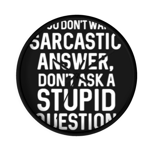 Discover Awesome Sarcastic 'Don'T Ask A Stupid Question' Ch Wall Clocks