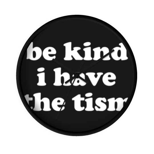 Discover Be Kind I Have The Tism Wall Clocks