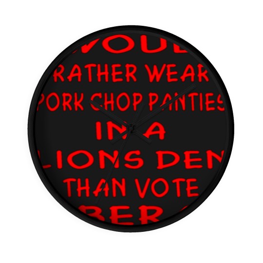 Discover Pork Chop Panties In A Lions Den Than Vote Liberal Wall Clocks