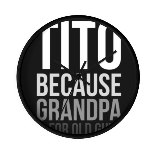 Discover Titos Wall Clocks Tito: Because Grandpa Is For Old Guys