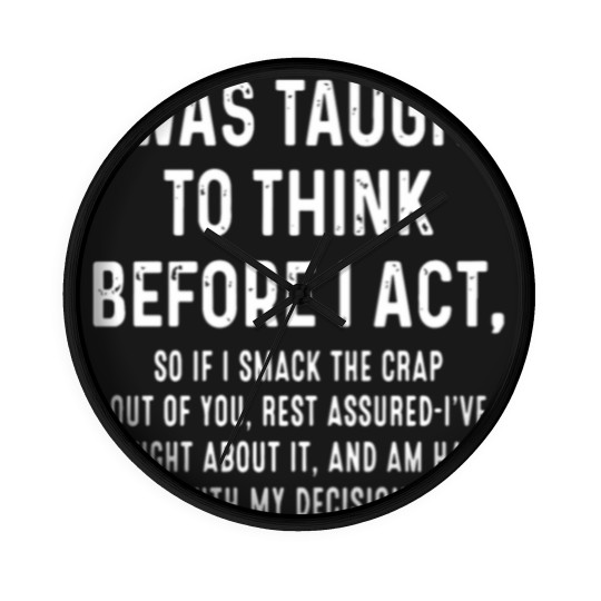 Discover I was taught to think before I act so if I smack t Wall Clocks