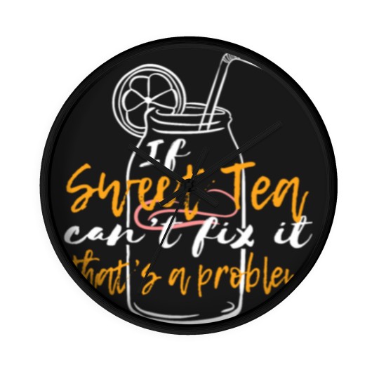 Discover "If Sweet Tea Can't Fix It, That's a Problem" Wall Clocks Wall Clocks
