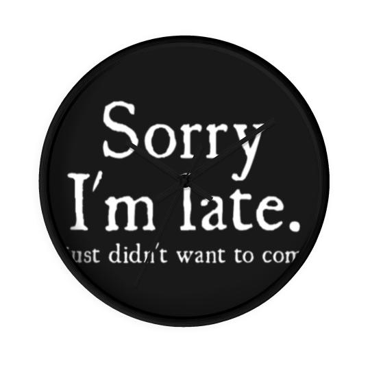 Discover Mens Sorry Im Late I Just Didnt Want To Come Funny Wall Clocks