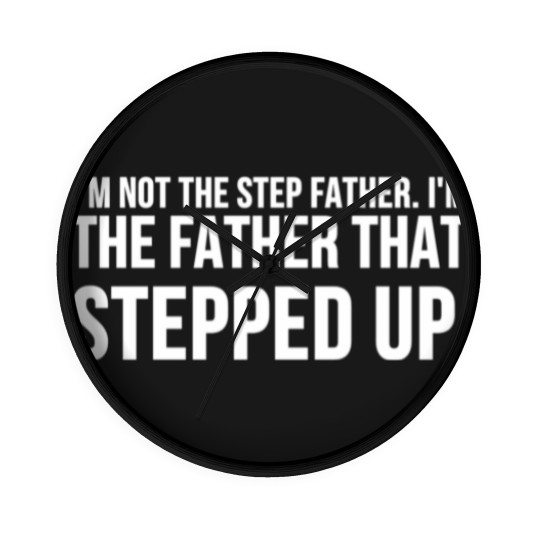 Discover Not The Step Father I'm The Father That Stepped Up Pullover Wall Clocks