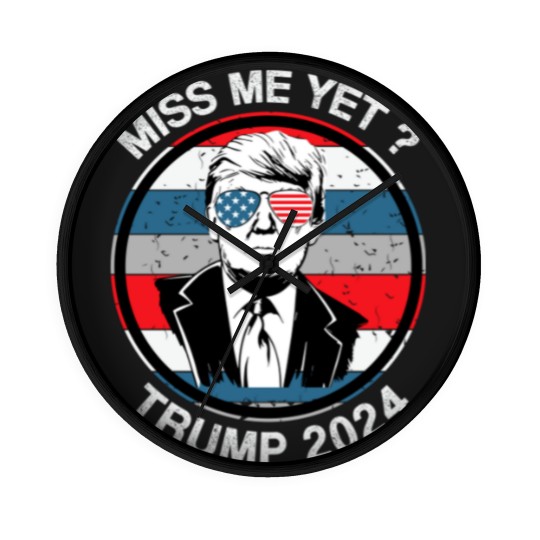 Discover Miss Me Yet ? Trump 2024 - Trump 2024 - Wall Clocks