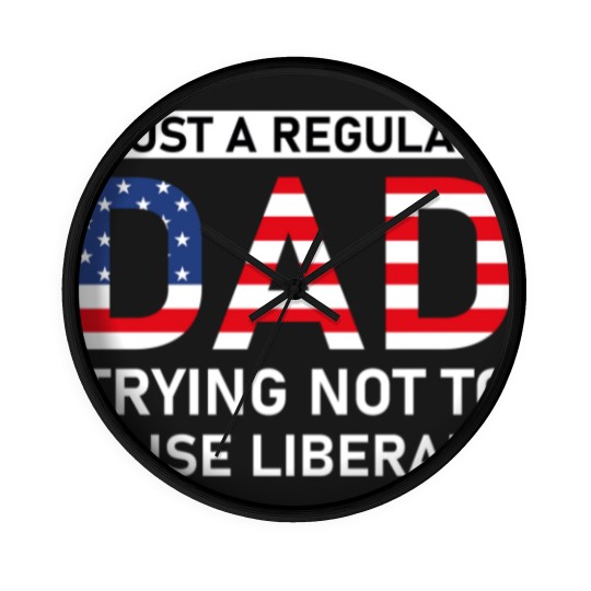 Discover Just A Regular Dad Trying Not To Raise Liberals - Raise Liberals - Wall Clocks