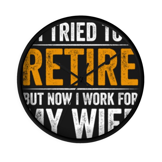 Discover I Tried To Retire But Now I Work For My Wife - I Tried To Retire But Now I Work For My - Wall Clocks