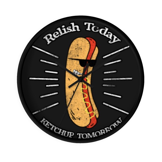Discover Relish Today Ketchup Tomorrow Hotdog Food Foodie B Wall Clocks