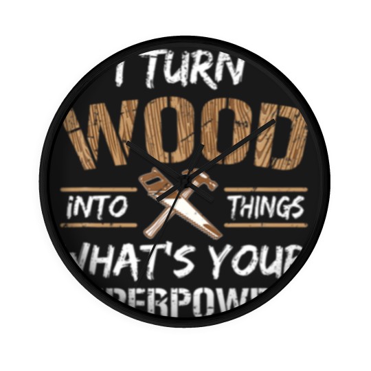 Discover I Turn Wood Into Things Carpenter Woodworking Wall Clocks