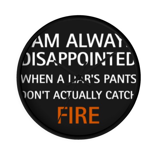 Discover I am always disappointed when a liar's pants don't actually catch fire, funny saying - Liar - Wall Clocks