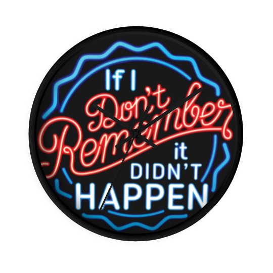 Discover If I Don't Remember, It Didn't Happen - Funny Saying - Wall Clocks