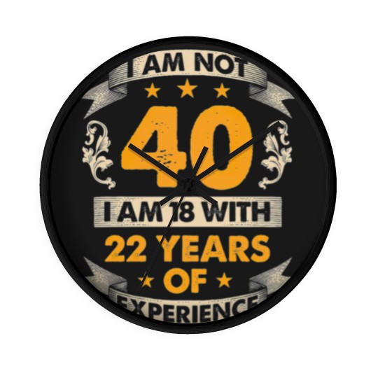 Discover I Am Not 40 I Am 18 With 22 Years of Experience Wall Clocks