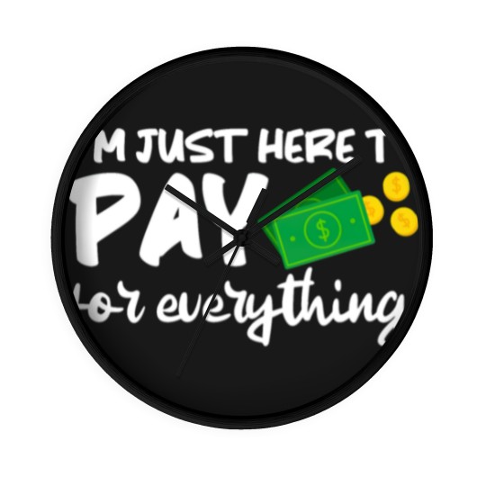 Discover I'm Just Here To Pay For Everything Wall Clocks