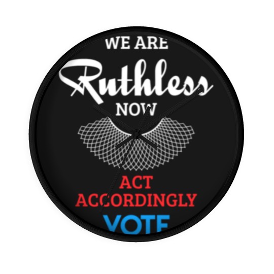 Discover We Are Ruthless Now Act Accordingly Vote Ruth Coll Wall Clocks