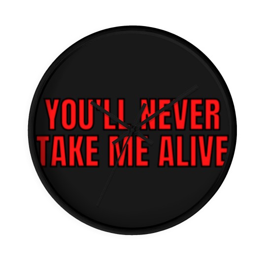 Discover YOU'LL NEVER TAKE ME ALIVE Wall Clocks