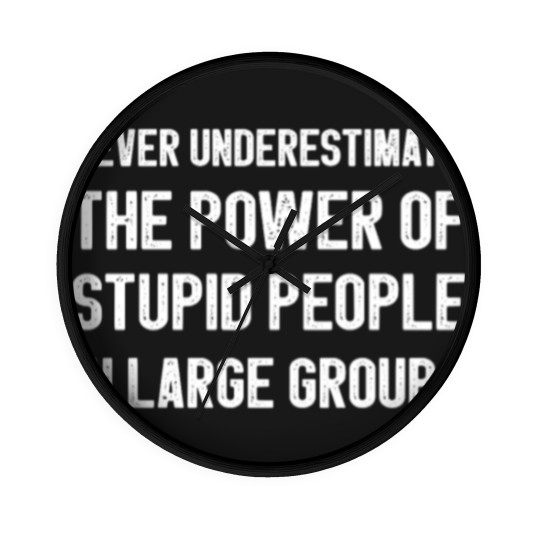 Discover Never Underestimate The Power Of Stupid People Wall Clocks