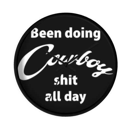 Discover Been Doing Cowboy shit all day Wall Clocks