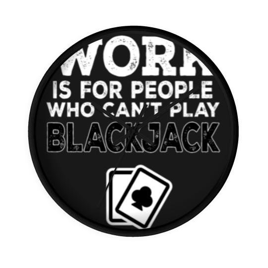Discover Work Is For People Who Can't Play Blackjack Wall Clocks
