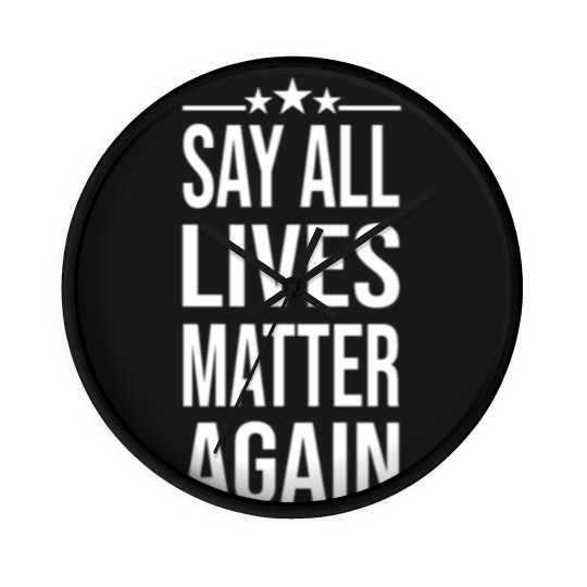 Discover Say All Lives Matter Again, Wall Clocks