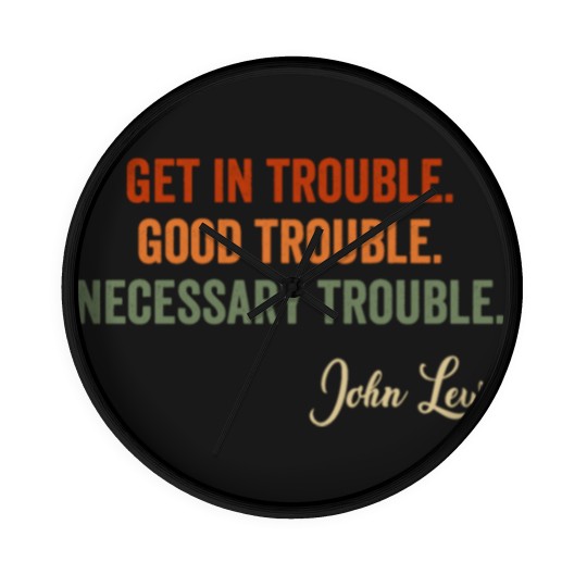 Discover Trouble Good Trouble Necessary Trouble John Lewis Wall Clocks