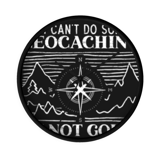 Discover If I Can't Do Some Geocaching I'm Not Coming Cache Wall Clocks