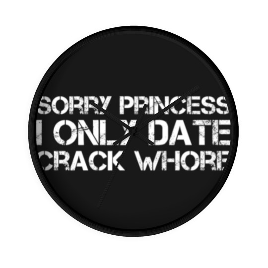 Discover Sorry Princess I Only Date Crack Whore Wall Clocks